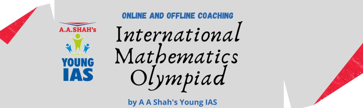 International Mathematics Olympiad Online & Offline Coaching Conducted by A.A Shah's Young IAS